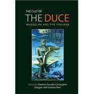 The cult of the Duce Mussolini and the Italians by Gundle, Stephen; Duggan, Christopher; Pieri, Giuliana, 9780719096631