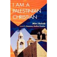 I Am a Palestinian Christian : God and Politics in the Holy Land - a Personal Testimony by Raheb, Mitri, 9780800626631