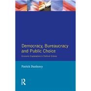 Democracy, Bureaucracy and Public Choice: Economic Approaches in Political Science by Dunleavy,Patrick, 9781138146631