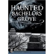 Haunted Bachelors Grove by Bielski, Ursula, 9781467136631