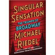 Singular Sensation The Triumph of Broadway by Riedel, Michael, 9781501166631