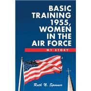 Basic Training 1955, Women in the Air Force by Spooner, Ruth N., 9781512746631