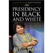 The Presidency in Black and White by Ryan, April; Cummings, Elijah, 9781538106631