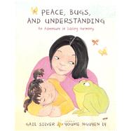 Peace, Bugs, and Understanding An Adventure in Sibling Harmony by Silver, Gail; Ly, Youme Nguyen, 9781937006631