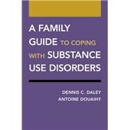 A Family Guide to Coping With Substance Use Disorders by Daley, Dennis C.; Douaihy, Antoine, 9780190926632