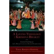 A Living Theology of Krishna Bhakti Essential Teachings of A. C. Bhaktivedanta Swami Prabhupada by Goswami, Tamal Krishna; Schweig, Graham M., 9780199796632