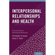 Interpersonal Relationships and Health Social and Clinical Psychological Mechanisms by Agnew, Christopher R.; South, Susan C., 9780199936632