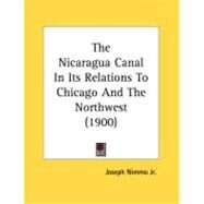 The Nicaragua Canal In Its Relations To Chicago And The Northwest by Nimmo Jr., Joseph, 9780548886632