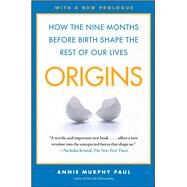Origins How the Nine Months Before Birth Shape the Rest of Our Lives by Paul, Annie Murphy, 9780743296632