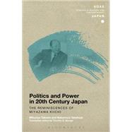 Politics and Power in 20th-Century Japan: The Reminiscences of Miyazawa Kiichi by Takashi, Mikuriya; Takafusa, Nakamura; Gerteis, Christopher, 9781472526632
