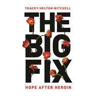 The Big Fix Hope After Heroin by Helton Mitchell, Tracey, 9781580056632