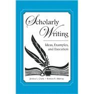 Scholarly Writing : Ideas, Examples, and Execution by Clark, Jessica L.; Murray, Kristen E., 9781594606632