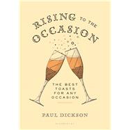 Rising to the Occasion The Best Toasts for Any Celebration by Dickson, Paul, 9781620406632