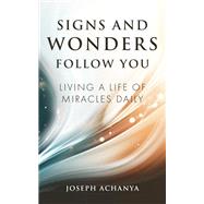 Signs and Wonders Follow You by Joseph Achanya, 9781644576632