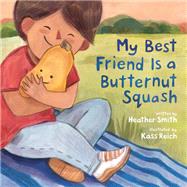 My Best Friend Is a Butternut Squash by Smith, Heather; Reich, Kass, 9781774886632