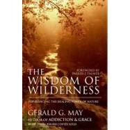The Wisdom of Wilderness: Experiencing the Healing Power of Nature by May, Gerald G., 9780061146633