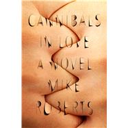 Cannibals in Love A Novel by Roberts, Mike, 9780374536633