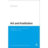 Art and Institution Aesthetics in the Late Works of Merleau-Ponty by Kaushik, Rajiv, 9781441136633