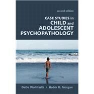 Case Studies in Child Studies in Child & Adolescent Psychopathology by Wohlfarth, Dede; Morgan, Robin K., 9781478626633