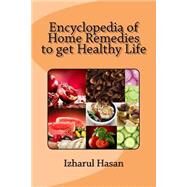 Encyclopedia of Home Remedies to Get Healthy Life by Hasan, Izharul, 9781505586633