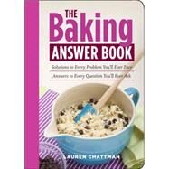 The Baking Answer Book : Solutions to Every Problem You'll Ever Face; Answers to Every Question You'll Ever Ask by Chattman, Lauren, 9781603426633