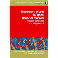 Managing Records in Global Financial Markets by Coleman, Lynn; Lemieux, Victoria L.; Stone, Rod; Yeo, Geoffrey, 9781856046633