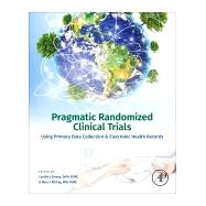 Pragmatic Randomized Clinical Trials Using Primary Data Collection and Electronic Health Records by Girman, Cynthia J.; Ritchey, Mary Elizabeth, 9780128176634