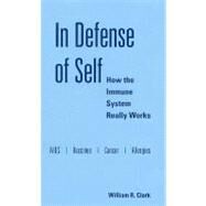 In Defense of Self How the Immune System Really Works by Clark, William R., 9780195336634
