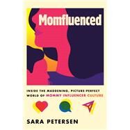 Momfluenced Inside the Maddening, Picture-Perfect World of Mommy Influencer Culture by Petersen, Sara, 9780807006634