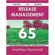 Release Management 65 Success Secrets: 65 Most Asked Questions on Release Management by Blackwell, Matthew, 9781488516634