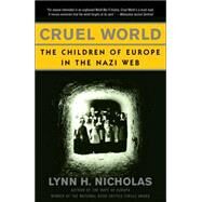 Cruel World The Children of Europe in the Nazi Web by NICHOLAS, LYNN H., 9780679776635