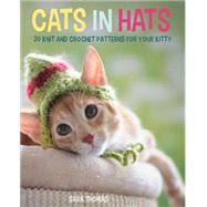 Cats in Hats 30 Knit and Crochet Hat Patterns for Your Kitty by Thomas, Sara, 9780762456635