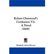 Robert Chetwynd's Confession V2 : A Novel (1868) by Murray, Elizabeth Alicia, 9781104446635