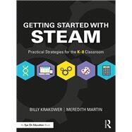 Getting Started with STEAM: Ways to Incorporate STEAM into Your Classroom by Krakower; Billy, 9781138586635