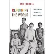 America in the World : Moral Reformers: Reform and the Networks of American Empire by Tyrrell, Ian, 9781400836635