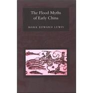 The Flood Myths Of Early China by Lewis, Mark Edward, 9780791466636