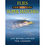 Flies for Western Super Hatches by Schollmeyer, Jim; Leeson, Ted, 9780811706636