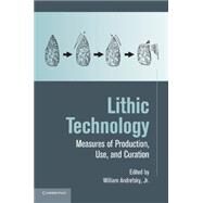 Lithic Technology: Measures of Production, Use and Curation by Andrefsky, William, 9781107646636