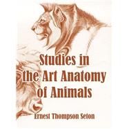 Studies In The Art Anatomy Of Animals by Seton, Ernest Thompson, 9781410106636