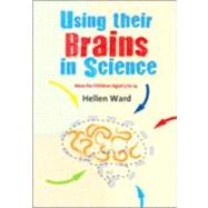 Using their Brains in Science : Ideas for Children Aged 5 To 14 by Hellen Ward, 9781412946636