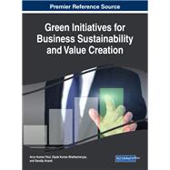 Green Initiatives for Business Sustainability and Value Creation by Arun Kumar Paul; Dipak Kumar Bhattacharyya; Sandip Anand, 9781522526636