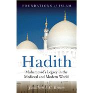 Hadith Muhammad's Legacy in the Medieval and Modern World by Brown, Jonathan A.C., 9781851686636