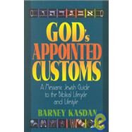 God's Appointed Customs : A Messianic Jewish Guide to the Biblical Lifecycle and Lifestyle by Kasdan, Barney, 9781880226636