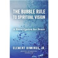 The Bubble Rule to Spiritual Vision A Prescription for Peace by Binnings, Clement, 9798350936636