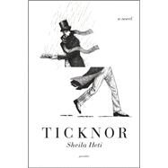 Ticknor A Novel by Heti, Sheila, 9780312426637