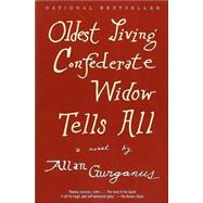 Oldest Living Confederate Widow Tells All by GURGANUS, ALLAN, 9780375726637