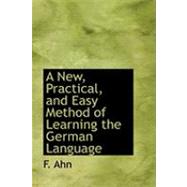 A New, Practical, and Easy Method of Learning the German Language by Ahn, F.; Oehlschlager, J. C. (CON), 9780554776637