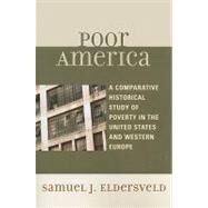 Poor America A Comparative-Historical Study of Poverty in the U.S. and Western Europe by Eldersveld, Samuel J., 9780739146637