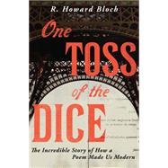 One Toss of the Dice The Incredible Story of How a Poem Made Us Modern by Bloch, R. Howard, 9780871406637