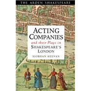 Acting Companies and their Plays in Shakespeare's London by Keenan, Siobhan, 9781408146637